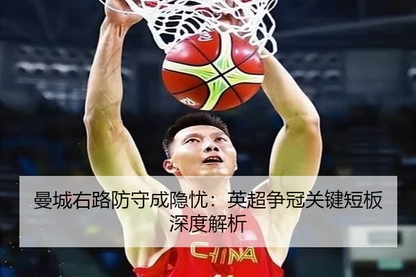 曼城右路防守成隐忧：英超争冠关键短板深度解析